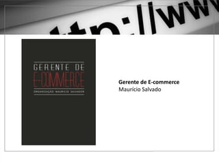 1 – GOOGLE ADWORDS
Gerente de E-commerce
Maurício Salvado
 