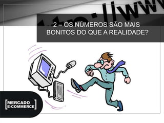 2 – OS NÚMEROS SÃO MAIS
BONITOS DO QUE A REALIDADE?
 