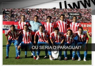 OU SERIA O PARAGUAI?
 