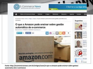 Fonte: http://ecommercenews.com.br/artigos/cases/o-que-a-amazon-pode-ensinar-sobre-gestao-
automatica-de-e-commerce
 