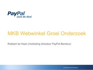 MKB Webwinkel Groei Onderzoek Robbert de Haan (marketing directeur PayPal Benelux) Confidential and Proprietary sluit de deal 