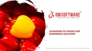 10 REASONS TO CHOOSE OUR
ECOMMERCE SOLUTIONS
Ecommerce Presentations / www.omsoftware.net / +91-9713032160 / info@omsoftware.net
 