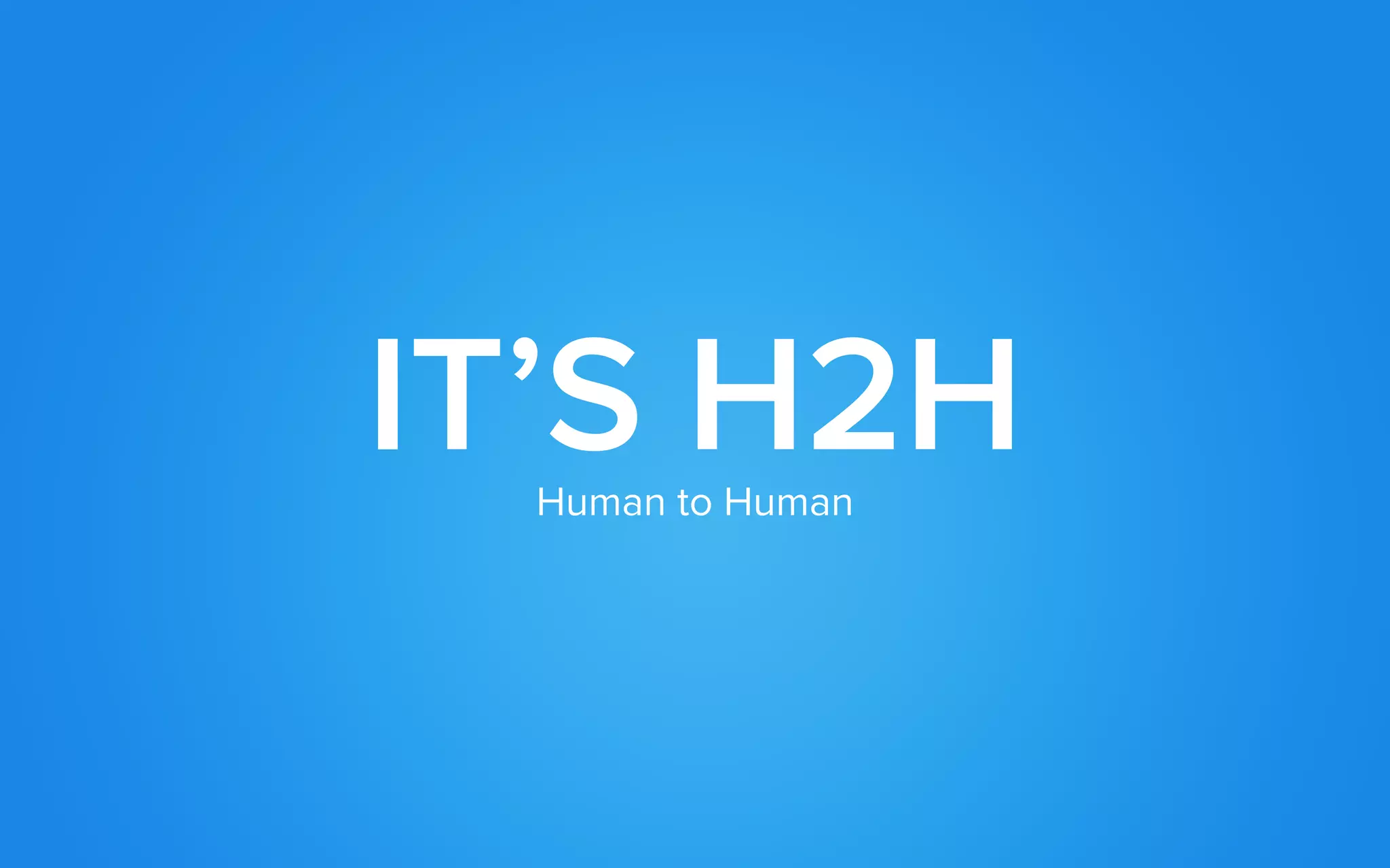 IT’S H2HHuman to Human
 