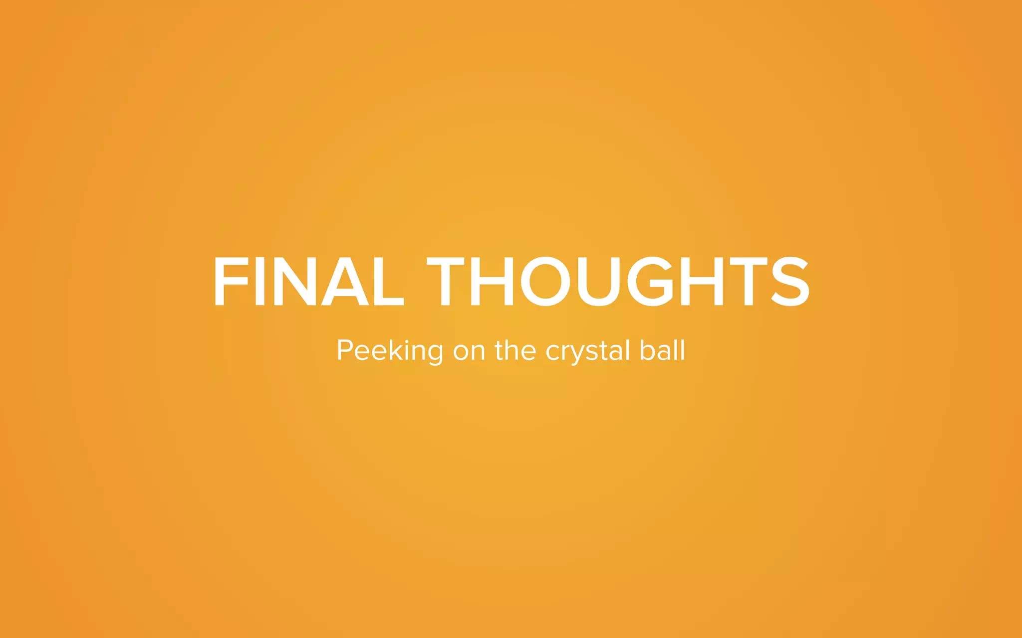 FINAL THOUGHTS
Peeking on the crystal ball
 