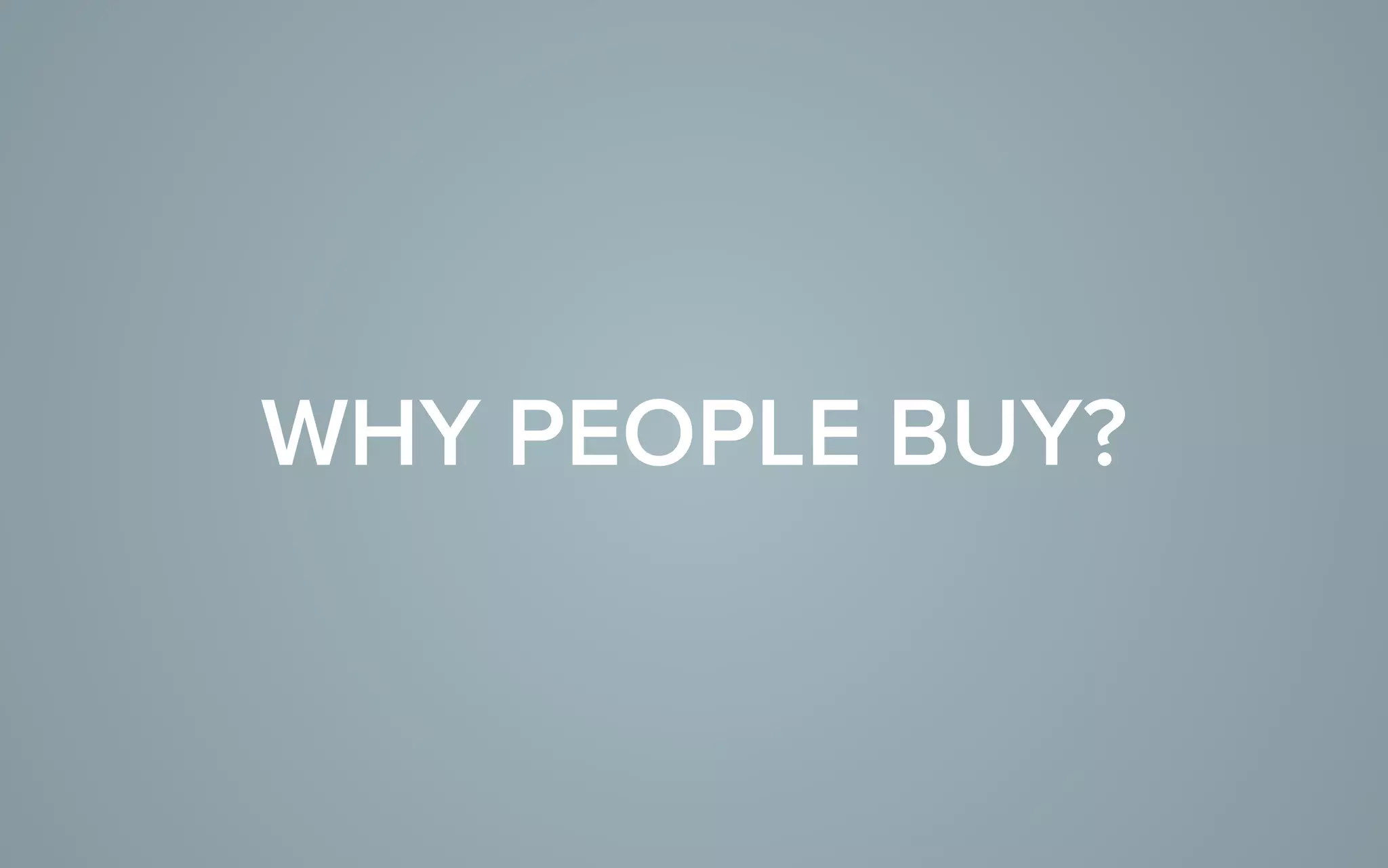 WHY PEOPLE BUY?
 