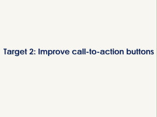 Target 2: Improve call-to-action buttons
 
