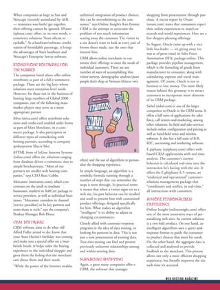 When companies as large as Sun and               unlimited integration of product choices,      shopping from presentation through pur-
Netscape (recently assimilated by AOL            this can be overwhelming to the con-           chase. A recent report by Ovum
— resistance was futile) get together,           sumer,” says Online Insight’s Ken Forster.     (ovum.com) states that consumers expect
their offering cannot be ignored. IPlanet        CRM is the attempt to overcome the             their online experiences to match or
(iplanet.com) offers, in its own words, e-       problem of too much information                exceeds real-world experiences. Here are a
commerce solutions “from silicon to              scaring away the customer. The visitor to      few shopper-pleasing offerings:
eyeballs.” As a hardware/software combi-         a site doesn’t want to look at every pair of   In August, Oracle came up with a nice
nation of formidable parentage, it brings        brown shoes made, just the ones that           little loss leader — it’s giving away (or
the advantages of Sun’s hardware and             interest him.                                  was as of press time) its Sales Force
Netscape’s Enterprise Server software.           CRM allows online merchants to cus-            Automation (SFA) package online. This
                                                 tomize their offerings to meet the needs of    package provides pipeline management,
STOREFRONT SOFTWARE FOR
                                                 individual customers. There are any            which is the funneling of goods from
THE MASSES                                       number of ways of accomplishing this:          manufacturer to consumer, along with
The companies listed above offer online          visitor surveys, demographic analysis (poor    calendaring, expense and travel man-
storefronts as part of a full e-commerce         people don’t shop at Neiman-Marcus very        agement. Of course, Oracle is not in
package. These are the big boys whose                                                           business to lose money. The most likely
solutions meet enterprise-level needs.                                                          reason behind this giveaway is to attract
However, for those not in the business of                                                       customers to incorporate more elements
hosting large numbers of Global 2000                                                            of its CRM package.
companies, one of the following mass-
market players may serve as a more                                                              Siebel (siebel.com) is one of the larger
appropriate partner.                                                                            competitor to Oracle in the CRM arena. It
                                                                                                offers a full suite of applications for sales
Miva (miva.com) offers storefront solu-                                                         force, call centers and marketing, among
tions and credit-card enabled order forms                                                       other solutions. Its field and sales services
as part of Miva Merchant, its e-com-                                                            include online configuration and pricing as
merce package. It also participates in                                                          well as hand-held voice and wireless
different types of comarketing with                                                             software. It also has a full suite of B-B,
hosting partners, according to company                                                          B2C, auctioning and marketing software.
spokesperson Sherry Isler.
                                                                                                E.piphany (epiphany.com) offers web-
iHTML from of InLine Internet Systems                                                           based CRM applications with real-time
(inline.com) offers site solutions ranging                                                      analysis. The customer’s current
from database driven e-commerce sites to         often) and the use of algorithms to person-
                                                 alize the shopping experience.                 behavior is calculated real-time into the
simple brochureware. “Most of our                                                               interaction he’s having with the site. It
partners are smaller web hosting com-            In simple language, an algorithm is a          offers the E.phiphany E.5 system, an
panies,” says CEO Russ Cobbe.                    symbolic formula running through a             “analytical and operational” customer-
Mercantec (mercantec.com), which con-            number of steps that can remember the          relations management package that
centrates on the small to medium                 steps it went through. In practical terms      “coordinates and unifies, in real-time,”
businesses, markets its SoftCart package to      it means that when a visitor signs on to a     all interactions with customers.
service providers, as well as individual busi-   web site, his past behavior can be recalled
nesses. “Mercantec considers its channel         and used to present him with customized        A MORE PERSONALIZED
[service providers] to be key partners and       product offerings, designed specifically       EXPERIENCE
treats them as such,” says the company’s         for him. What makes an algorithm               Online Insight (onlineinsight.com) offers
Product Manager, Bob Honn.                       “intelligent” is its ability to adjust to      one of the most innovative ways of per-
                                                 changing circumstances.                        sonalizing web sites. Its current solution
CRM SOFTWARE                                     Closely allied with customer-response          is a two-fold product. On one hand, an
CRM software aims to do what old                 programs is the idea of data mining, or        intelligent algorithms uses a query-and-
Alfred Fuller aimed to do: know that             looking for patterns in data. This is not      response format to guide the consumer
your Aunt Harriet’s birthday was coming          just a new presentation of existing data.      to product choices that meet his needs.
and make you a special offer on a boar-          True data mining can find and present          On the other hand, the aggregate data is
bristle brush. It helps tailor the buying        previously unknown relationships among         collected and analyzed to provide
experience to the individual shopper and         and within existing data.                      feedback to the merchant. This process
gives them the feeling that the merchant                                                        allows not only a more efficient shopping
care about them and their needs.                 MANAGING SHOPPING                              experience, but literally improves the site
“While the power of the Internet enables         Again, a great many companies offer e-         each time it’s accessed.
                                                 CRM, the software that manages

                                                                                                              WEB HOSTING MAGAZINE
 
