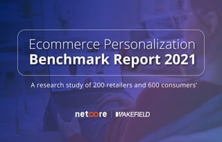 A research study of 200 retailers and 600 consumers’
Ecommerce Personalization
Benchmark Report 2021
 
