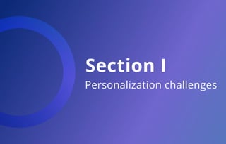 Section I
Personalization challenges
 