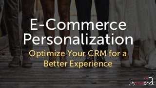 E-Commerce
Personalization
Optimize Your CRM for a
Better Experience
 