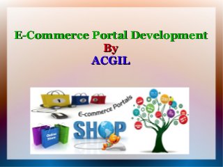 E-Commerce Portal DevelopmentE-Commerce Portal Development
ByBy
ACGILACGIL
 