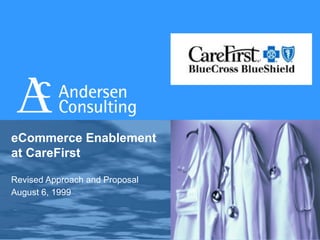 eCommerce Enablement at CareFirst Revised Approach and Proposal August 6, 1999 