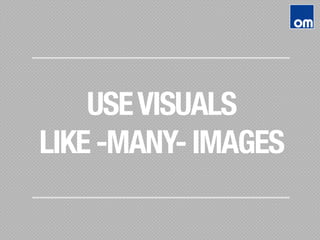 USEVISUALS 
LIKE -MANY- IMAGES
 
