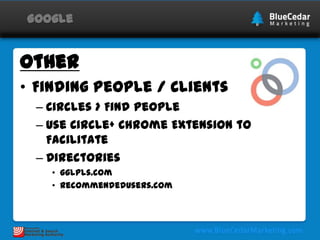 Google

Other
• Finding People / Clients
– Circles > Find People
– Use Circle+ Chrome Extension to Facilitate
– Directories
• gglpls.com
• Recommendedusers.com

 