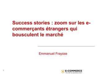 1
Success stories : zoom sur les e-
commerçants étrangers qui
bousculent le marché
Emmanuel Fraysse
 