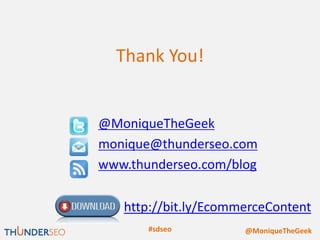 Thank You!


@MoniqueTheGeek
monique@thunderseo.com
www.thunderseo.com/blog

   http://bit.ly/EcommerceContent
       #sdseo         @MoniqueTheGeek
 