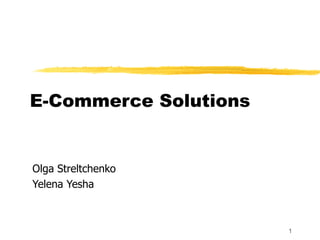 E-Commerce Solutions Olga Streltchenko Yelena Yesha 