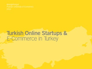 @sezginhergul
Poznan University of Economics
2013

Turkish Online Startups &
E-Commerce in T
urkey

 