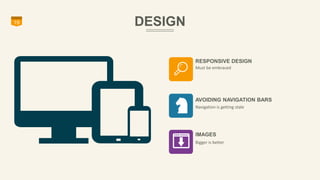 19 DESIGN 
RESPONSIVE DESIGN 
Must be embraced 
AVOIDING NAVIGATION BARS 
Navigation is getting stale 
IMAGES 
Bigger is better 
 