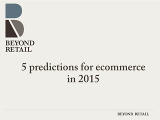5 predictions for ecommerce 
in 2015 
 