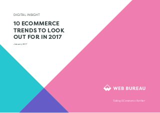 DIGITAL INSIGHT
10 ECOMMERCE
TRENDS TO LOOK
OUT FOR IN 2017
January 2017
Taking ECommerce Further
 