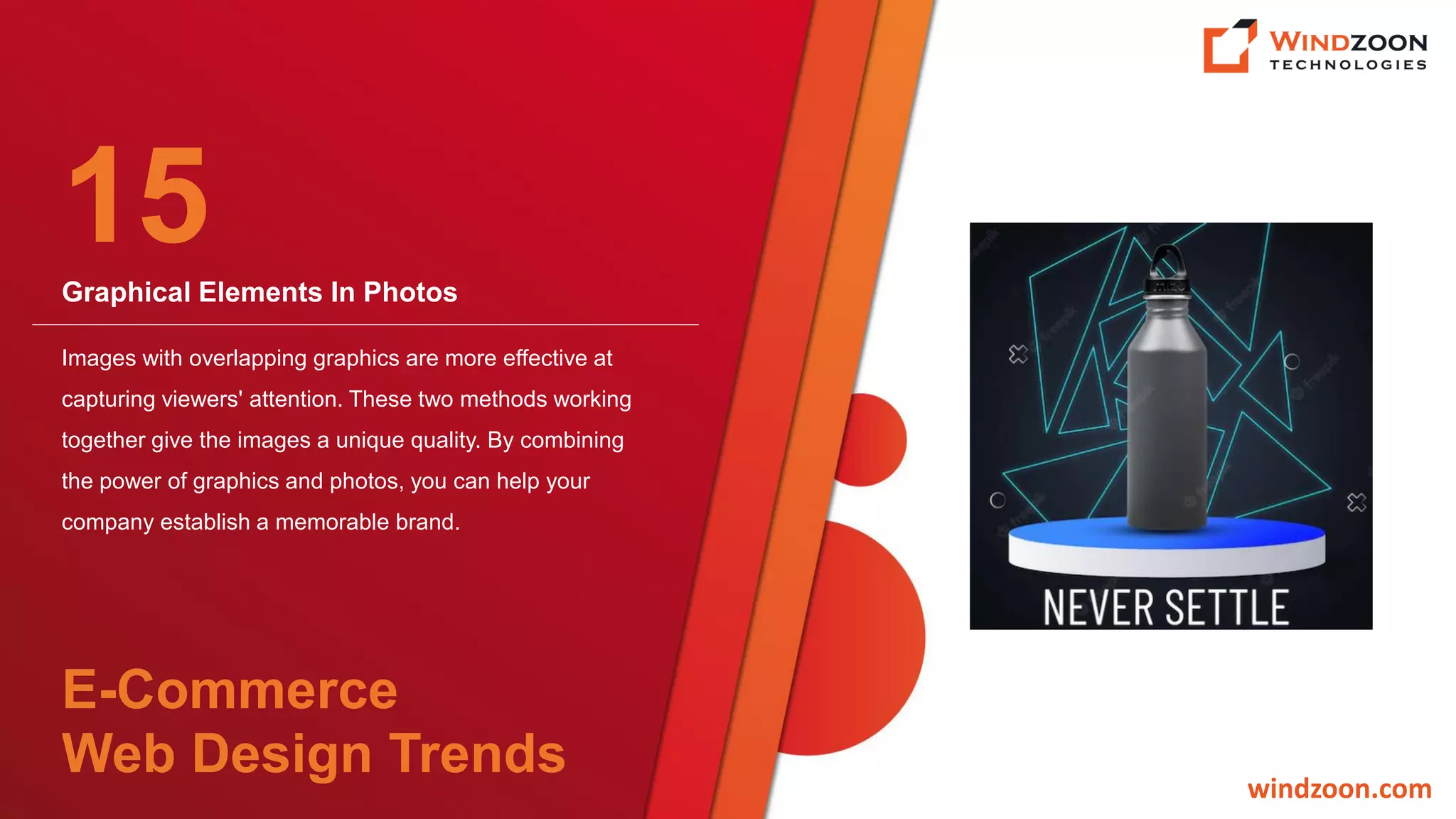 Graphical Elements In Photos
windzoon.com
Images with overlapping graphics are more effective at
capturing viewers' attention. These two methods working
together give the images a unique quality. By combining
the power of graphics and photos, you can help your
company establish a memorable brand.
15
E-Commerce
Web Design Trends
 