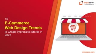 15
E-Commerce
Web Design Trends
to Create impressive Stores in
2023
windzoon.com
 