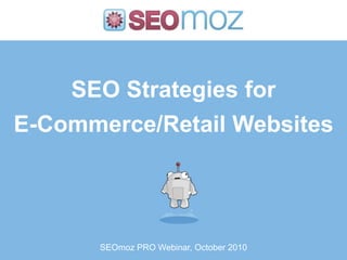 SEO Strategies for
E-Commerce/Retail Websites




       SEOmoz PRO Webinar, October 2010
 