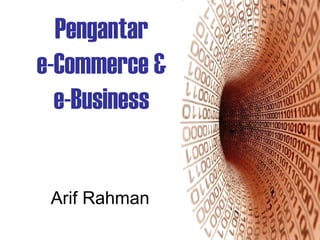 Pengantar
e-Commerce &
e-Business
Arif Rahman
 