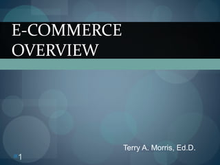 E-COMMERCE
OVERVIEW




             Terry A. Morris, Ed.D.
1
 