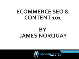 Picking the right domain is important
Exact Match is still good
ECOMMERCE SEO &
CONTENT 101
BY
JAMES NORQUAY
 