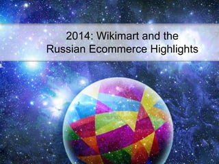 2014: Wikimart and the 
Russian Ecommerce Highlights 
Wikimart front-end for type-in customers 
 