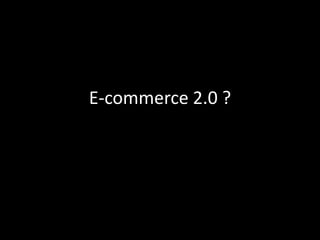 Mapping of e-commerce 2.0 The main components: Rich interface 