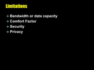 Limitations
 Bandwidth or data capacity
 Comfort Factor
 Security
 Privacy
 