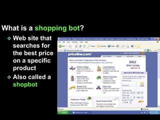 What is a shopping bot?
  Web site that
   searches for
   the best price
   on a specific
   product
  Also called a
   shopbot
 