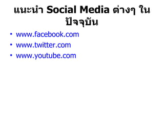 แนะนำ  Social Media  ต่างๆ   ในปัจจุบัน www.facebook.com www.twitter.com www.youtube.com 
