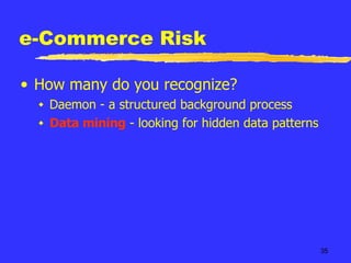 e-Commerce Risk How many do you recognize? Daemon - a structured background process  Data mining  - looking for hidden data patterns 