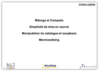 Milonga et Compario Simplicité de mise en oeuvre Manipulation du catalogue et souplesse Merchandising CONCLUSION 