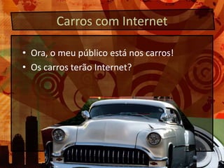 Carros com InternetOra, o meupúblicoestánoscarros!Os carrosterão Internet? 