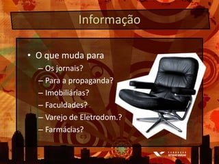 InformaçãoO quemudaparaOs jornais?Para a propaganda?Imobiliárias?Faculdades?Varejo de Eletrodom.?Farmácias?