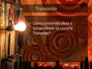 TramonteComo a Internet afeta a lucratividade da Livraria Tramonte?