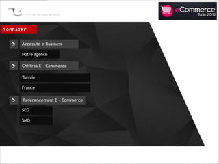 >   Access to e Business

    Notre agence


>   Chiffres E - Commerce

    Tunisie

    France


>   Référencement E - Commerce

    SEO

    SMO
 