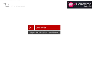 >     Conclusion

Impact SMO/SEO sur l’ E - Commerce
 