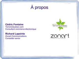 À propos


Cédric Fontaine
TerroirsQuebec.com
Consultant commerce électronique

Richard Lapointe
Zonart Communications
Conseiller senior
 