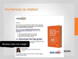 Humanisez la relation
Montrez votre vrai visage !
 