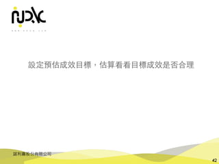諾利嘉股份有限公司
42
設定預估成效⺫標，估算看看⺫標成效是否合理
 