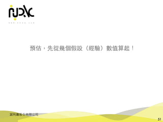 諾利嘉股份有限公司
51
預估，先從幾個假設（經驗）數值算起！
 