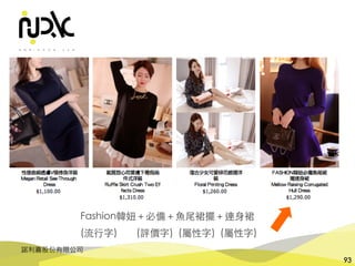 諾利嘉股份有限公司
93
Fashion韓妞＋必備＋⿂尾裙擺＋連⾝裙
(流⾏字) (評價字) (屬性字) (屬性字)
 