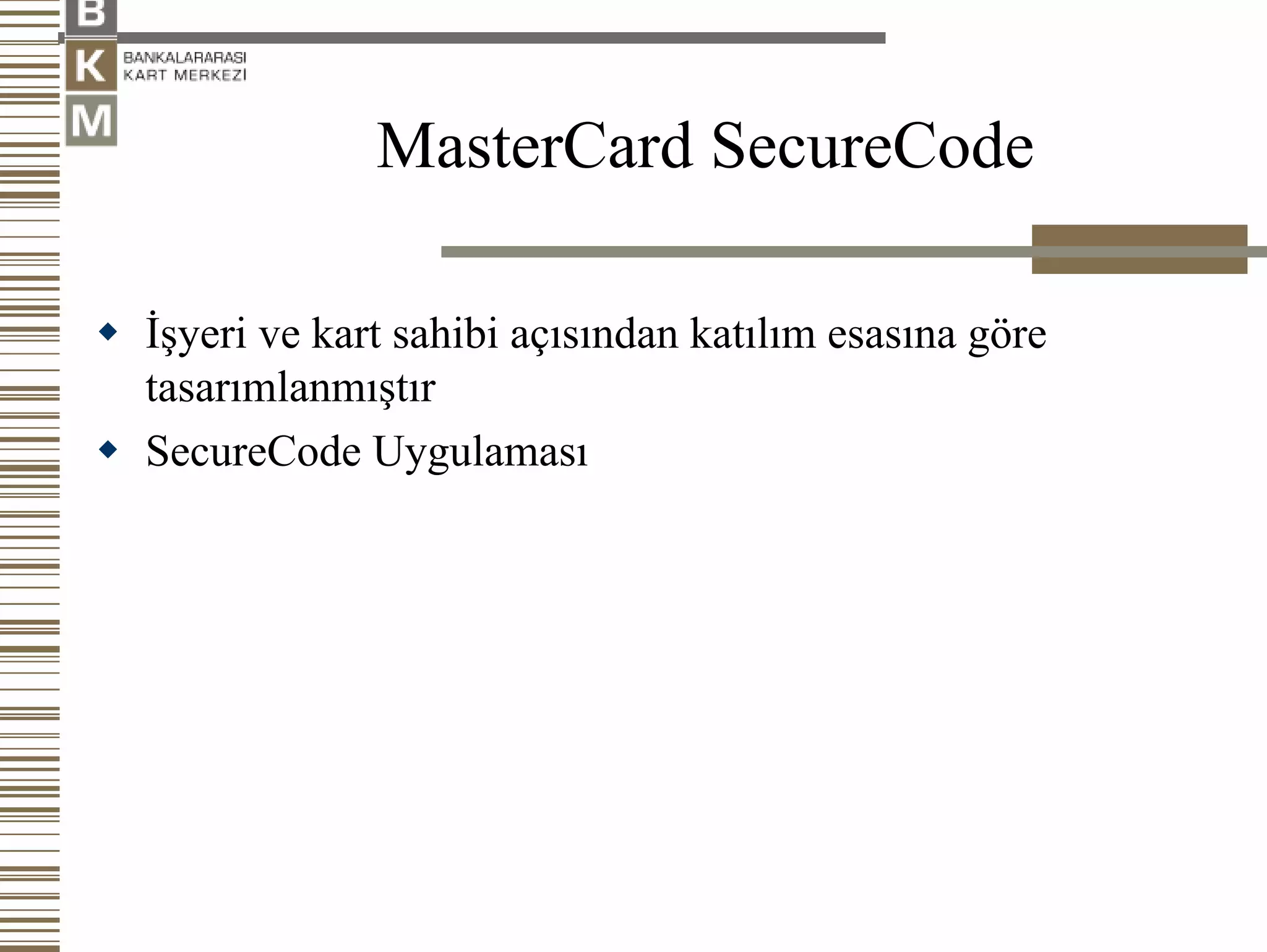 MasterCard SecureCode

İşyeri ve kart sahibi açısından katılım esasına göre
tasarımlanmıştır
SecureCode Uygulaması
 