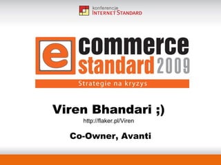 Viren Bhandari ;)
    http://flaker.pl/Viren

  Co-Owner, Avanti
 
